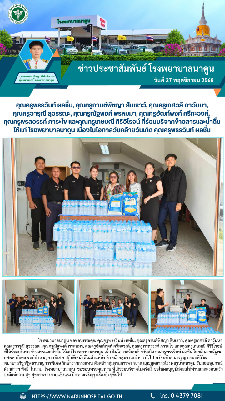  คุณครูพรรวินท์ ผลชื่น, คุณครูกานต์พิชญา สินเธาว์, คุณครูเกศวลี ดาวันนา, 
คุณครูวารุณี สุวรรณะ, คุณครูณัฐพงศ์ พรหมมา, คุณครูอัฒท์พงศ์ ศรีทะวงศ์, 
คุณครูพรสวรรค์ ภาระโข และคุณครูเกษมณี ศิริวิโรจน์ ที่ร่วมบริจาคข้าวสารและน้ำดื่ม ให้แก่โรงพยาบาลนาดูน เนื่องในโอกาสวันคล้ายวันเกิด คุณครูพรรวินท์ ผลชื่น